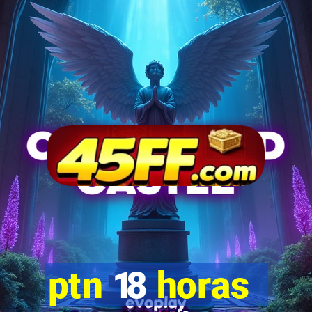 ptn 18 horas